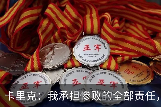 卡里克：我承担惨败的全部责任，但这种表现完全不能接受