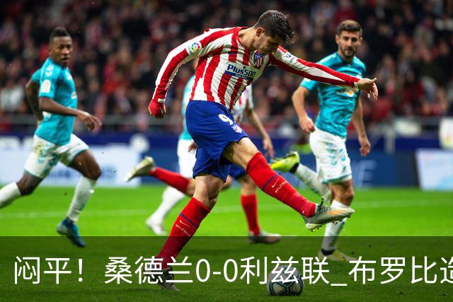 闷平！桑德兰0-0利兹联 布罗比造险+失单刀黑猫6轮不胜仍垫底